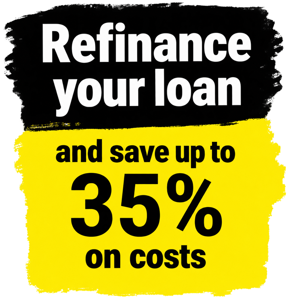 Refinance your loan and save up to 35% on costs.